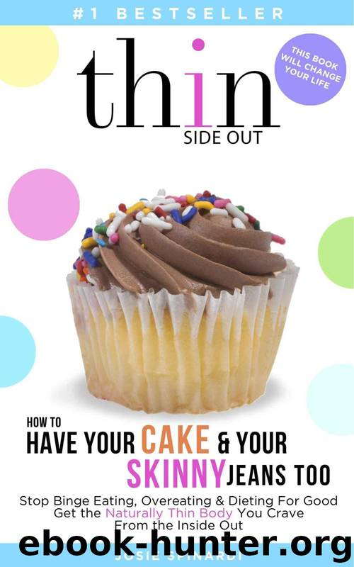 How to Have Your Cake and Your Skinny Jeans Too: Stop Binge Eating, Overeating and Dieting For Good Get the Naturally Thin Body You Crave From the Inside Out (Binge Eating Solution) by Josie Spinardi
