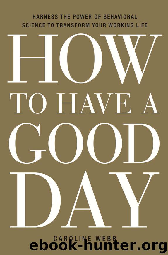 How to Have a Good Day: Harness the Power of Behavioral Science to Transform Your Working Life by Caroline Webb