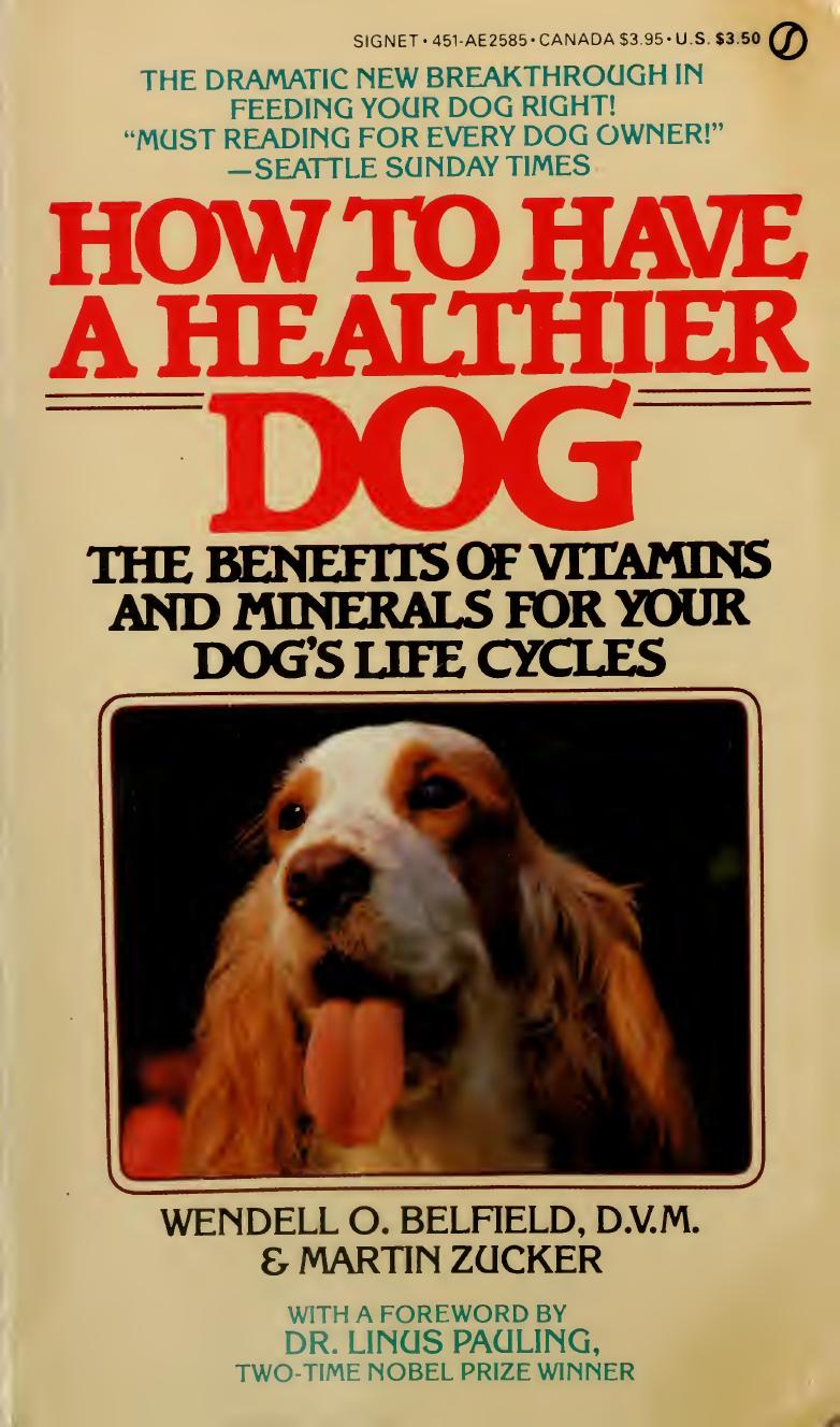 How to Have a Healthier Dog : The Benefits of Vitamins and Minerals for Your Dog's Life Cycles ( Orthomolecular Medicine ) by Wendell O. Belfield Martin Zucker Linus Pauling Pat Coleby Wendell Belfield