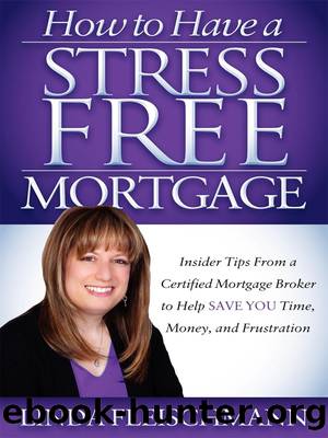 How to Have a Stress Free Mortgage: Insider Tips From a Certified Mortgage Broker to Help Save You Time, Money, and Frustration by Linda Fleischmann
