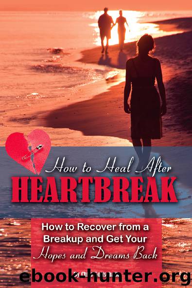 How to Heal After Heartbreak: How to Recover from a Breakup and Get Your Hopes and Dreams Back by Chris Gottschalk