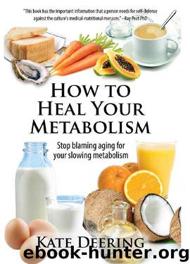 How to Heal Your Metabolism: Learn How the Right Foods, Sleep, the Right Amount of Exercise, and Happiness Can Increase Your Metabolic Rate and Help Heal Your Broken Metabolism by Kate Deering