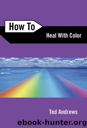 How to Heal with Color by Ted Andrews