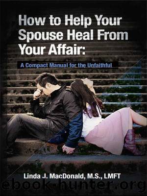 How to Help Your Spouse Heal from Your Affair: A Compact Manual for the Unfaithful by Linda MacDonald