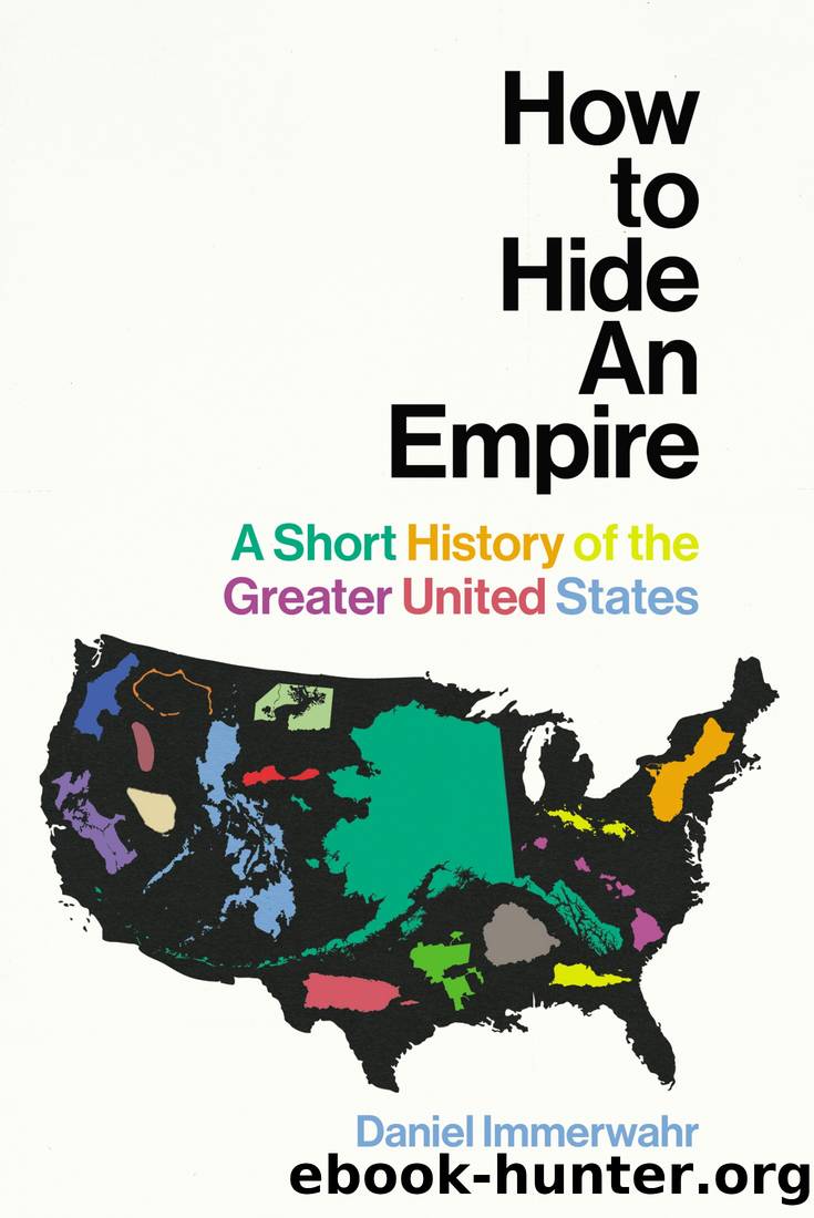 How to Hide an Empire: Geography, Territory, and Power in the Greater United States by Immerwahr Daniel