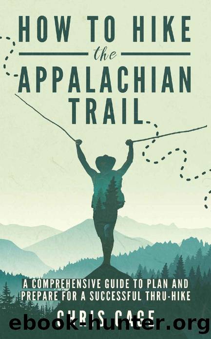 How to Hike the Appalachian Trail: A Comprehensive Guide to Plan and Prepare for a Successful Thru-Hike by Chris Cage