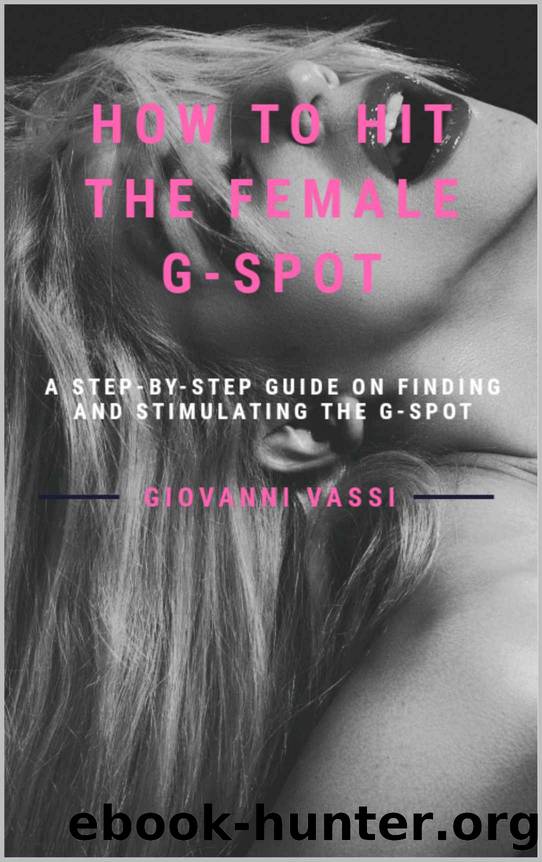 How to Hit the Female G-spot: A step-by-step Guide on finding and stimulating the G-spot by Giovanni Vassi