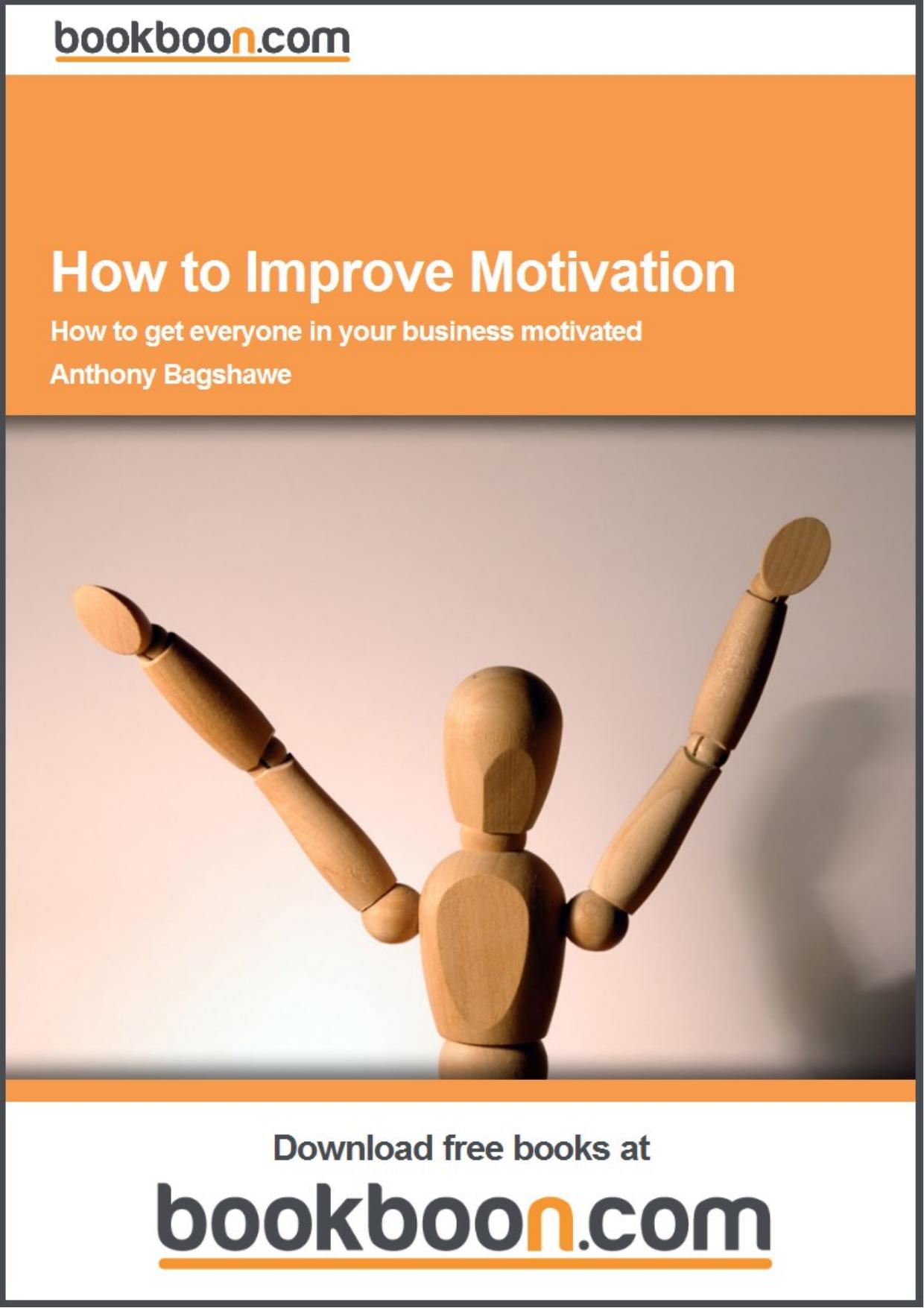 How to Improve Motivation. How to Get Everyone in your Business Motivated by Bagshawe Anthony