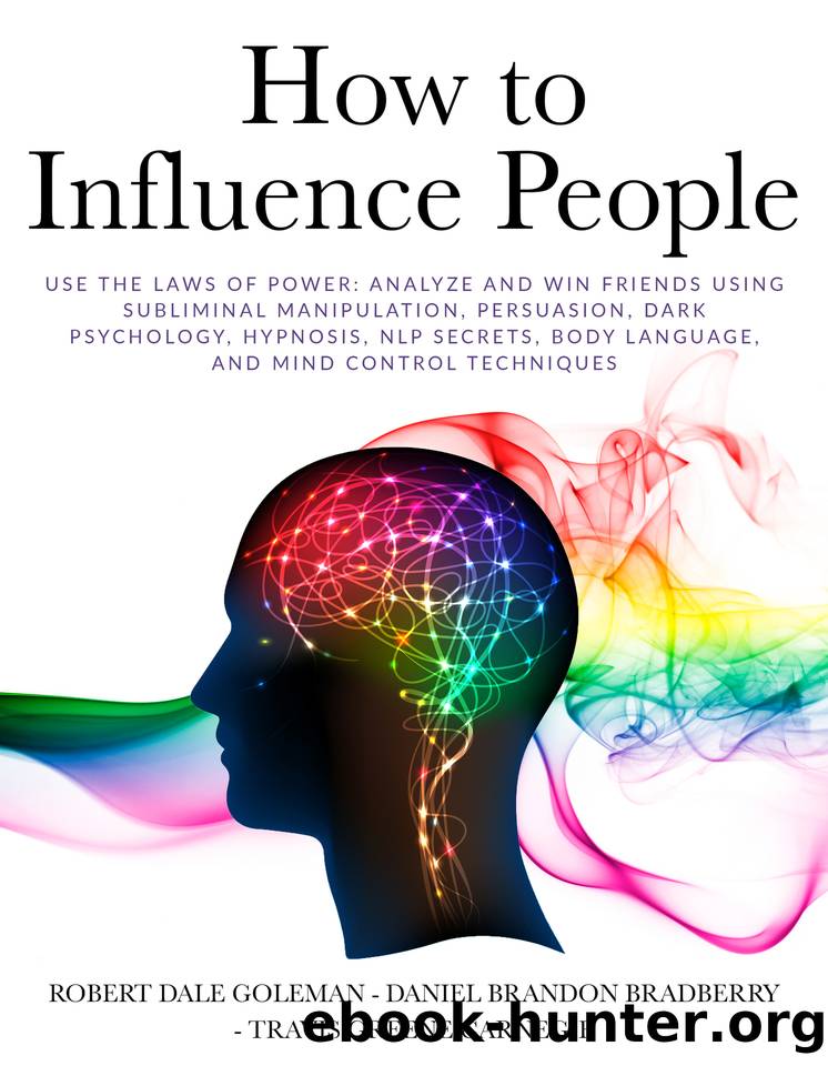 How to Influence People: Use the Laws of Power: Analyze and Win Friends Using Subliminal Manipulation, Persuasion, Dark Psychology, Hypnosis, NLP secrets, Body Language, and Mind Control Techniques by Travis Greene Carnegie & Daniel Brandon Bradberry 48 & Robert Dale Goleman