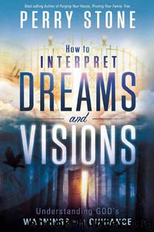 How to Interpret Dreams and Visions: Understanding God's warnings and guidance by Stone Perry