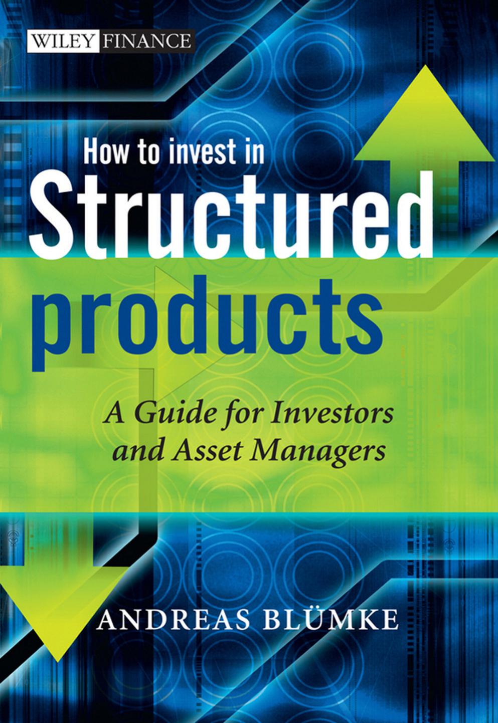 How to Invest in Structured Products: A Guide for Investors and Asset Managers (repost) by Andreas Bluemke