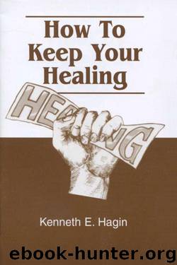 How to Keep Your Healing by Kenneth E. Hagin