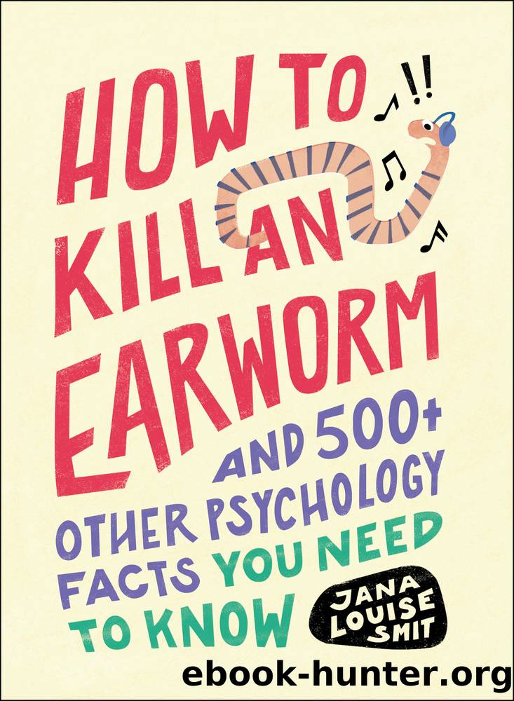 How to Kill an Earworm: and 500+ Other Psychology Facts You Need to Know by Jana Louise Smit