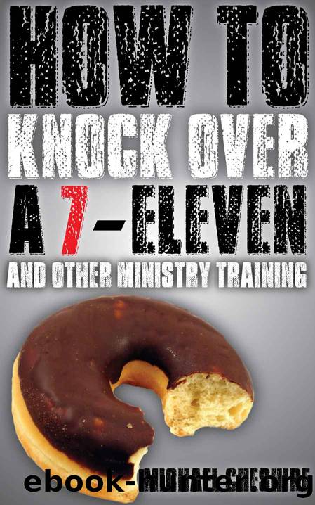 How to Knock Over a 7-Eleven and Other Ministry Training by Michael Cheshire