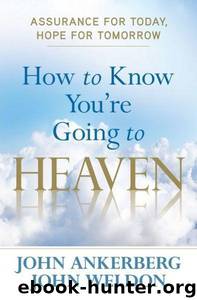 How to Know You're Going to Heaven: Assurance for Today, Hope for Tomorrow by John Ankerberg & John Weldon