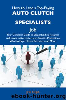 How to Land a Top-Paying Auto clutch specialists Job: Your Complete Guide to Opportunities, Resumes and Cover Letters, Interviews, Salaries, Promotions, What to Expect From Recruiters and More by Mejia Joe Joe Mejia