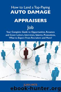 How to Land a Top-Paying Auto damage appraisers Job: Your Complete Guide to Opportunities, Resumes and Cover Letters, Interviews, Salaries, Promotions, What to Expect From Recruiters and More by Pate Juan Juan Pate
