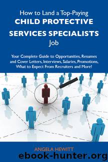 How to Land a Top-Paying Child protective services specialists Job: Your Complete Guide to Opportunities, Resumes and Cover Letters, Interviews, Salaries, Promotions, What to Expec by Hewitt Angela Angela Hewitt