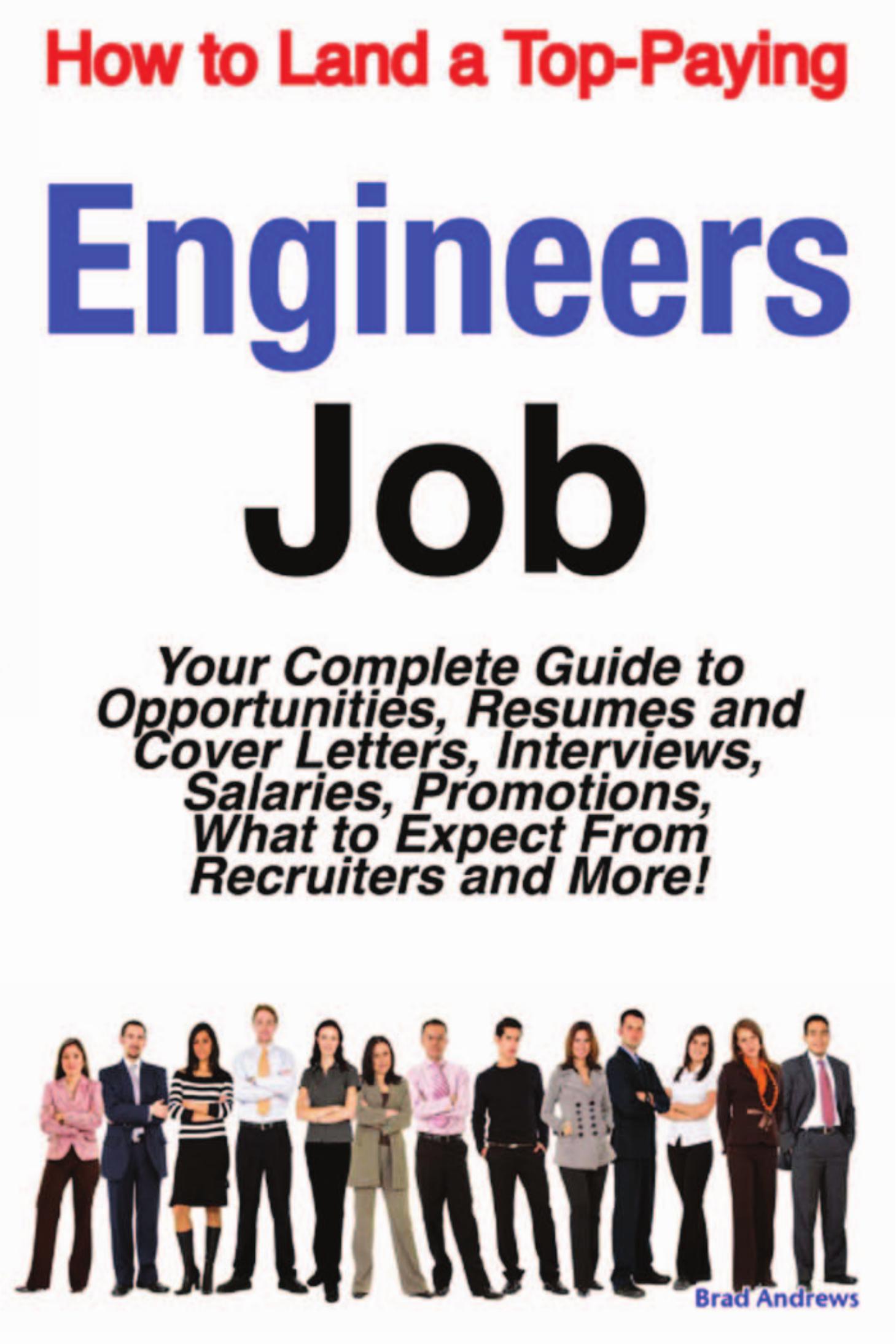 How to Land a Top-Paying Engineers Job: Your Complete Guide to Opportunities, Resumes and Cover Letters, Interviews, Salaries, Promotions, What to Expect From Recruiters and More! by Brad Andrews