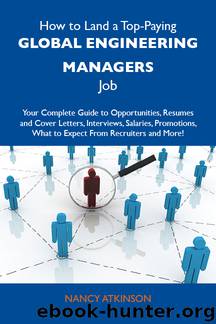 How to Land a Top-Paying Global engineering managers Job: Your Complete Guide to Opportunities, Resumes and Cover Letters, Interviews, Salaries, Promotions, What to Expect From Recruiters and More by Atkinson Nancy Nancy Atkinson