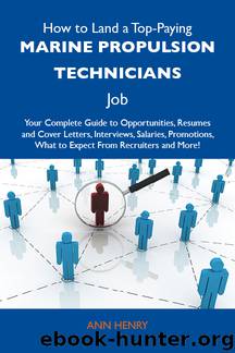 How to Land a Top-Paying Marine propulsion technicians Job: Your Complete Guide to Opportunities, Resumes and Cover Letters, Interviews, Salaries, Promotions, What to Expect From Recruiters and More by Henry Ann Ann Henry