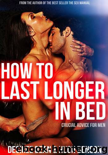 How to Last Longer in Bed - Crucial Advice for Men by Desiree Dean & Hugh Benson
