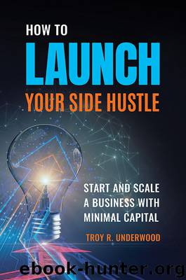 How to Launch Your Side Hustle by Troy R. Underwood