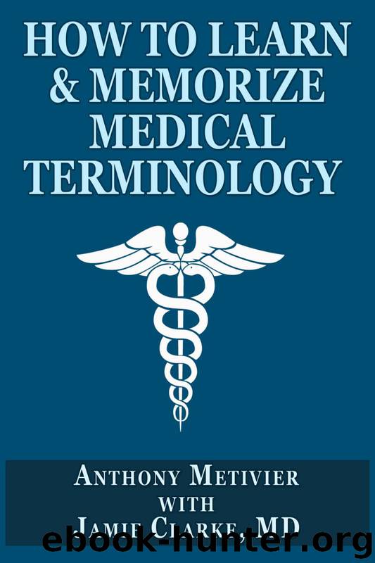How to Learn & Memorize Medical Terminology ... Using a Memory Palace Specifically Designed for Achieving Medical Fluency (Magnetic Memory Series) by Metivier Anthony & Clarke Jamie