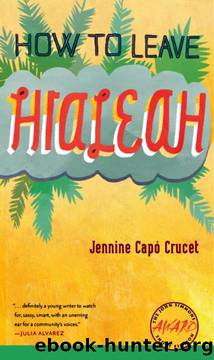How to Leave Hialeah (Iowa Short Fiction Award) by Jennine Capó Crucet