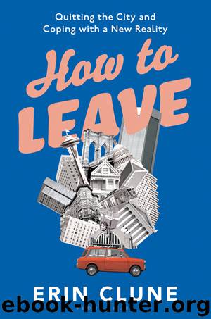 How to Leave: Quitting the City and Coping With a New Reality by Erin Clune