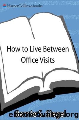 How to Live Between Office Visits by Bernie S. Siegel