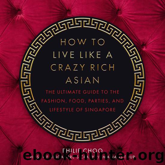 How to Live Like a Crazy Rich Asian by Philip Choo