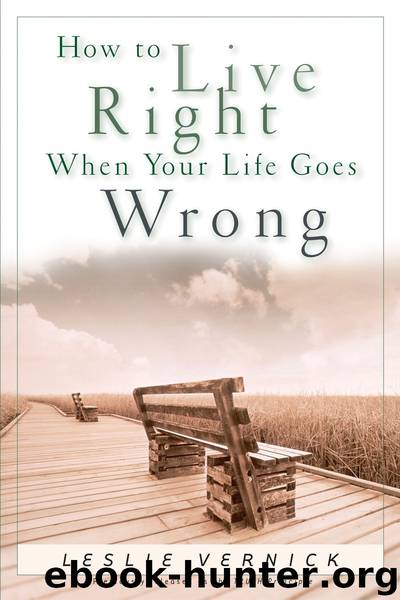 How to Live Right When Your Life Goes Wrong by Leslie Vernick