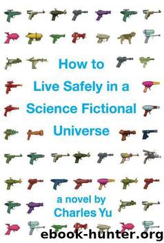How to Live Safely in a Science Fictional Universe by Charles Yu