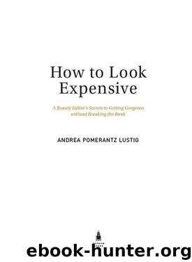 How to Look Expensive: A Beauty Editor's Secrets to Getting Gorgeous without Breaking the Bank by Lustig Andrea Pomerantz