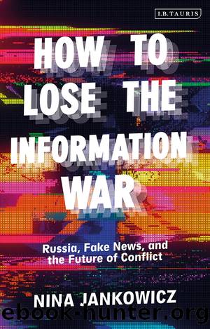 How to Lose the Information War: Russia, Fake News, and the Future of Conflict by Nina Jankowicz