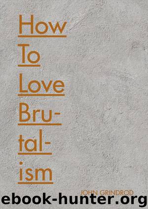 How to Love Brutalism by Grindrod John;