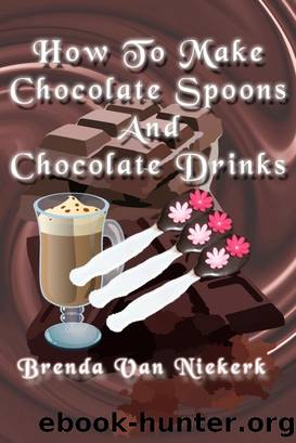 How to Make Chocolate Spoons and Chocolate Drinks by Brenda Van Niekerk