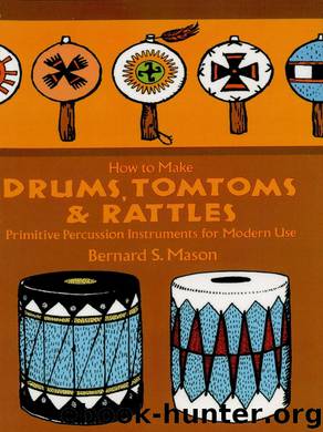 How to Make Drums, Tomtoms and Rattles by Bernard Mason