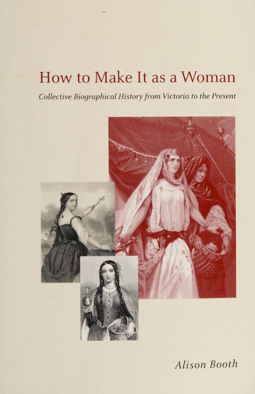 How to Make It as a Woman: Collective Biographical History from Victoria to the Present by Alison Booth