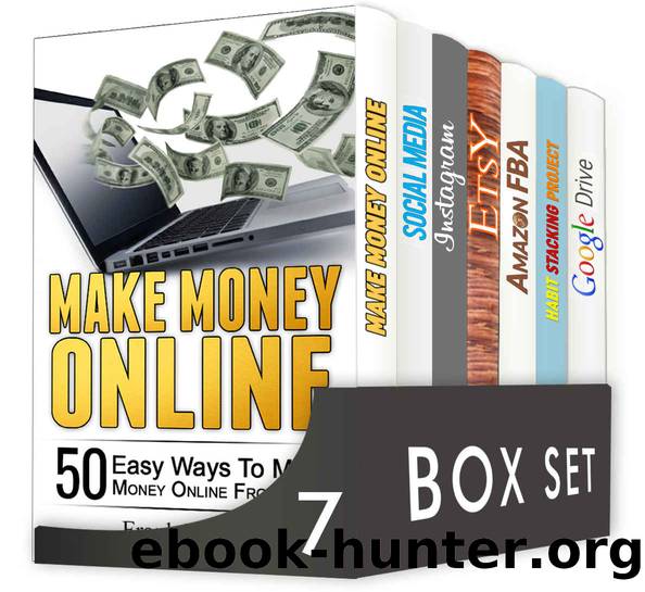 How to Make Money Online 7 in 1 Box Set: Make Money Online, Social Media, Instagram, Etsy, Amazon FBA, Habit Stacking Project and Google Drive by unknow