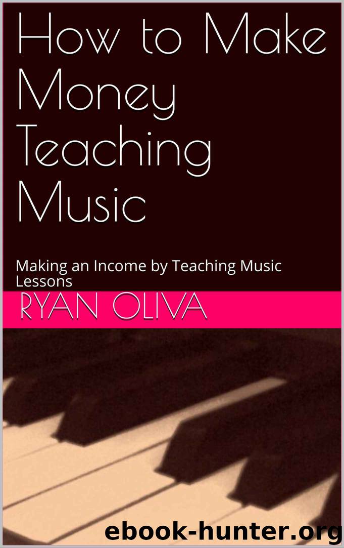 How to Make Money Teaching Music: Making an Income by Teaching Music Lessons by Ryan Oliva