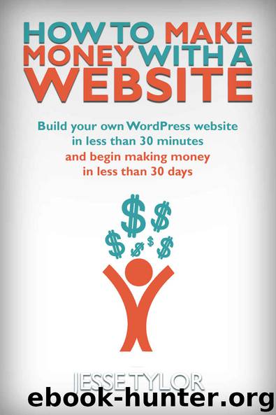 How to Make Money with a Website: Build your own WordPress website in less than 30 minutes and begin making money in less than 30 days by Jesse Tylor