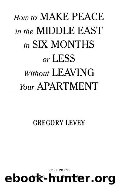 How to Make Peace in the Middle East in Six Months or Less Without Leaving Your Apartment by Gregory Levey