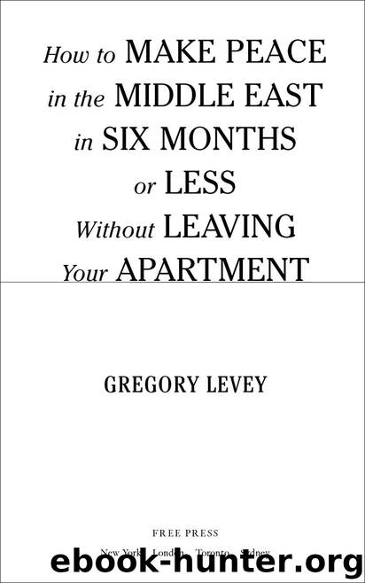 How to Make Peace in the Middle East in Six Months or Less: Without Leaving Your Apartment by Gregory Levey