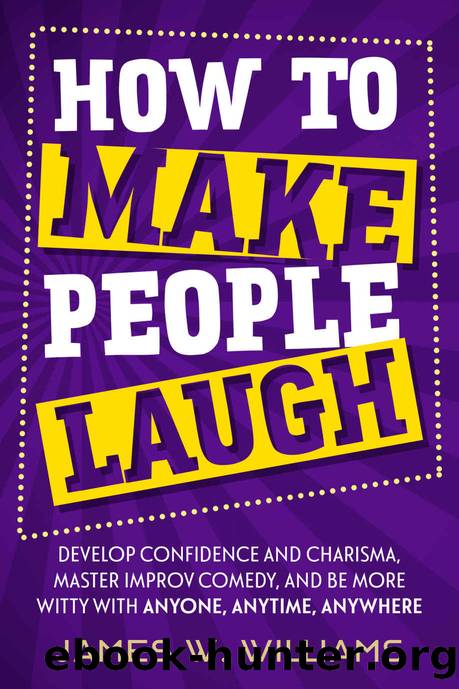 How to Make People Laugh: Develop Confidence and Charisma, Master Improv Comedy, and Be More Witty with Anyone, Anytime, Anywhere (Communication Skills Training Book 3) by James W. Williams