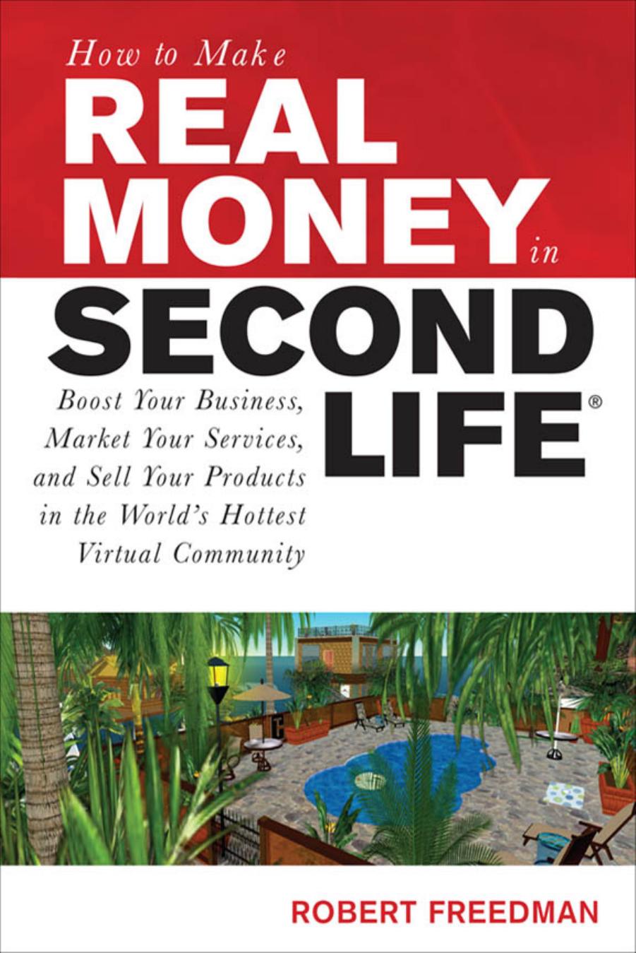 How to Make Real Money in Second Life: Boost Your Business, Market Your Services and Sell Your Products in the World's Hottest Virtual Community by Freedman R