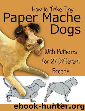 How to Make Tiny Paper Mache Dogs: With Patterns for 27 Different Breeds by Jonni Good