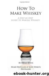 How to Make Whiskey: A Step-By-Step Guide to Making Whiskey by Bryan A Davis