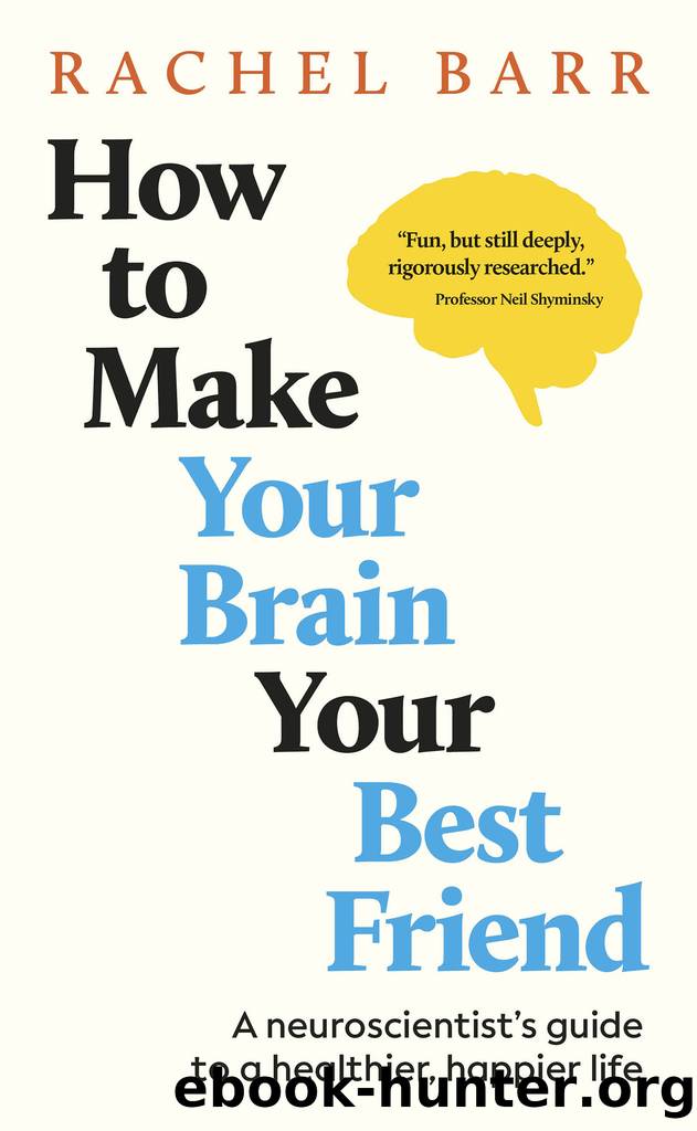 How to Make Your Brain Your Best Friend: A Neuroscientist's Guide to a Healthier, Happier Life by Rachel Barr